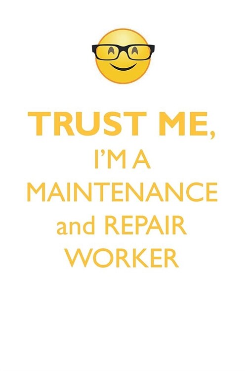 TRUST ME, IM A MAINTENANCE & REPAIR WORKER AFFIRMATIONS WORKBOOK Positive Affirmations Workbook. Includes: Mentoring Questions, Guidance, Supporting (Paperback)