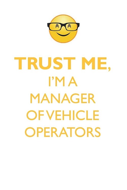 TRUST ME, IM A MANAGER OF VEHICLE OPERATORS AFFIRMATIONS WORKBOOK Positive Affirmations Workbook. Includes: Mentoring Questions, Guidance, Supporting (Paperback)