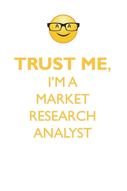 TRUST ME, IM A MARKET RESEARCH ANALYST AFFIRMATIONS WORKBOOK Positive Affirmations Workbook. Includes: Mentoring Questions, Guidance, Supporting You. (Paperback)