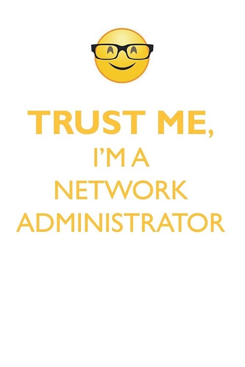 TRUST ME, IM A NETWORK ADMINISTRATOR AFFIRMATIONS WORKBOOK Positive Affirmations Workbook. Includes: Mentoring Questions, Guidance, Supporting You. (Paperback)