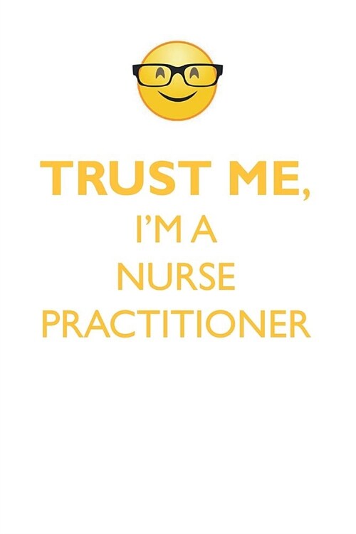 TRUST ME, IM A NURSE PRACTITIONER AFFIRMATIONS WORKBOOK Positive Affirmations Workbook. Includes: Mentoring Questions, Guidance, Supporting You. (Paperback)
