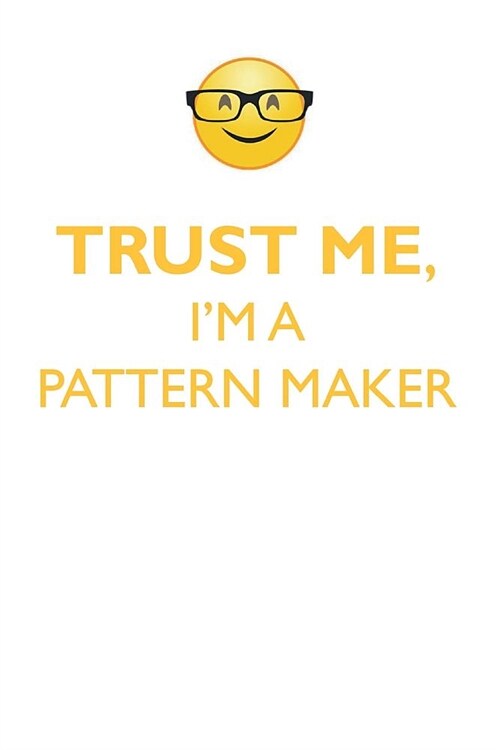 TRUST ME, IM A PATTERN MAKER AFFIRMATIONS WORKBOOK Positive Affirmations Workbook. Includes: Mentoring Questions, Guidance, Supporting You. (Paperback)