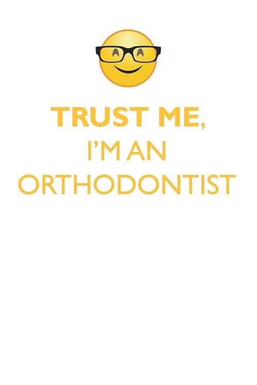 TRUST ME, IM AN ORTHODONTIST AFFIRMATIONS WORKBOOK Positive Affirmations Workbook. Includes: Mentoring Questions, Guidance, Supporting You. (Paperback)