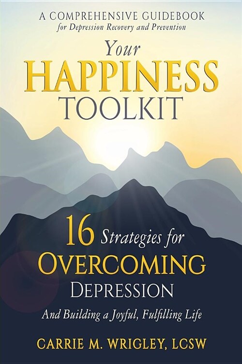 Your Happiness Toolkit: 16 Strategies for Overcoming Depression, and Building a Joyful, Fulfilling Life (Paperback)