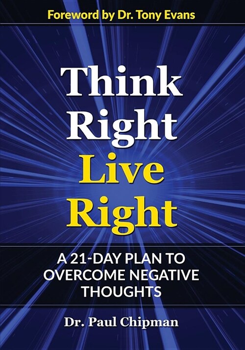 Think Right Live Right: A 21 Day Plan to Overcome Negative Thoughts (Paperback)