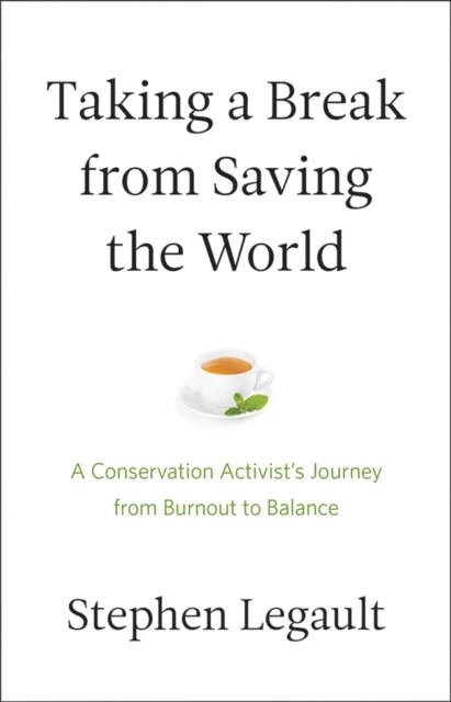 Taking a Break from Saving the World: A Conservation Activists Journey from Burnout to Balance (Paperback)