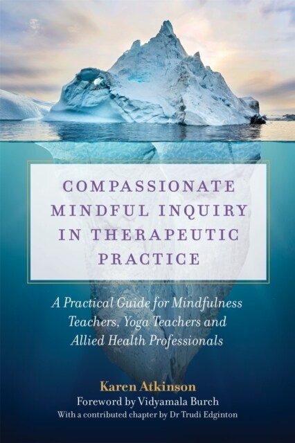 Compassionate Mindful Inquiry in Therapeutic Practice : A Practical Guide for Mindfulness Teachers, Yoga Teachers and Allied Health Professionals (Paperback)