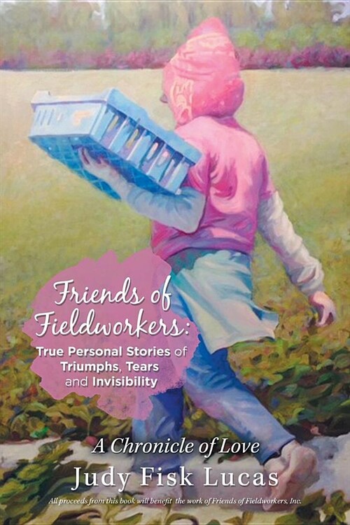 Friends of Fieldworkers: True Personal Stories of Triumphs, Tears and Invisibility: A Chronicle of Love (Paperback)