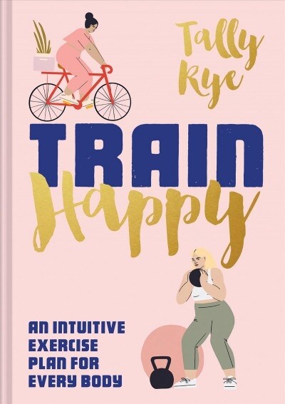 Train Happy : An intuitive exercise plan for every body (Hardcover)