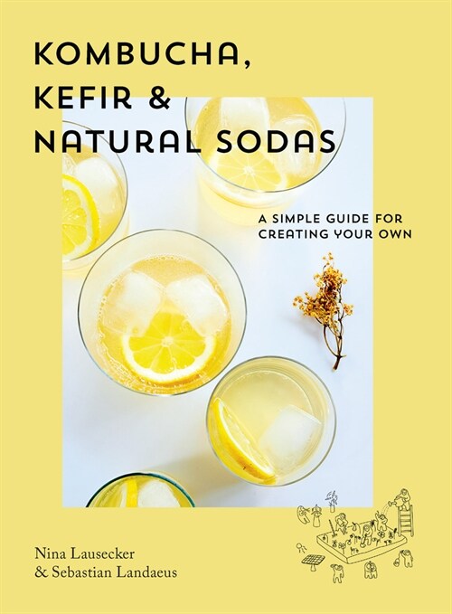 Kombucha, Kefir & Natural Sodas: A Simple Guide for Creating Your Own (Hardcover)