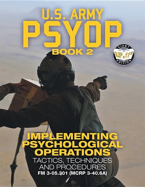 US Army PSYOP Book 2 - Implementing Psychological Operations: Tactics, Techniques and Procedures - Full-Size 8.5x11 Edition - FM 3-05.301 (MCRP 3-40 (Paperback)