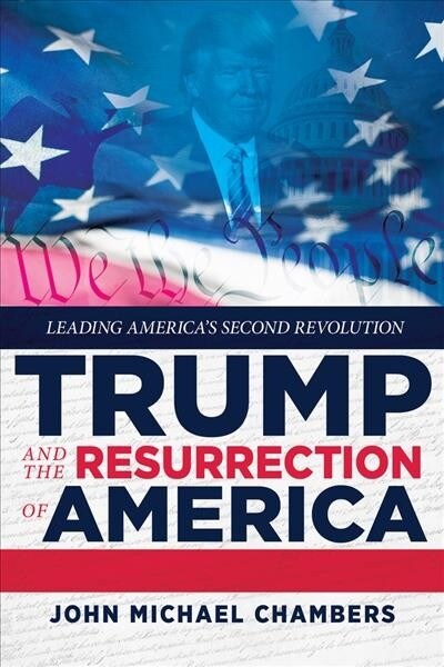 Trump and the Resurrection of America: Leading Americas Second Revolution (Hardcover)