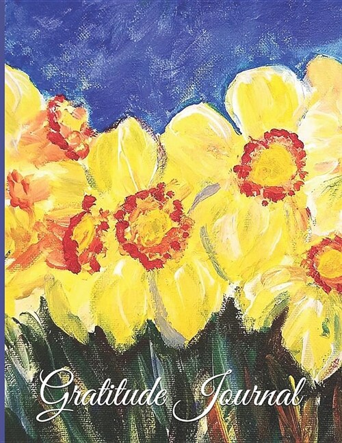 Gratitude Journal Acrylic Painting Yellow Daffodils with Orange Center Against a Bright Blue Sky: 8.5 X 11 with 100 Lightly Lined Pages, Beautiful Cov (Paperback)