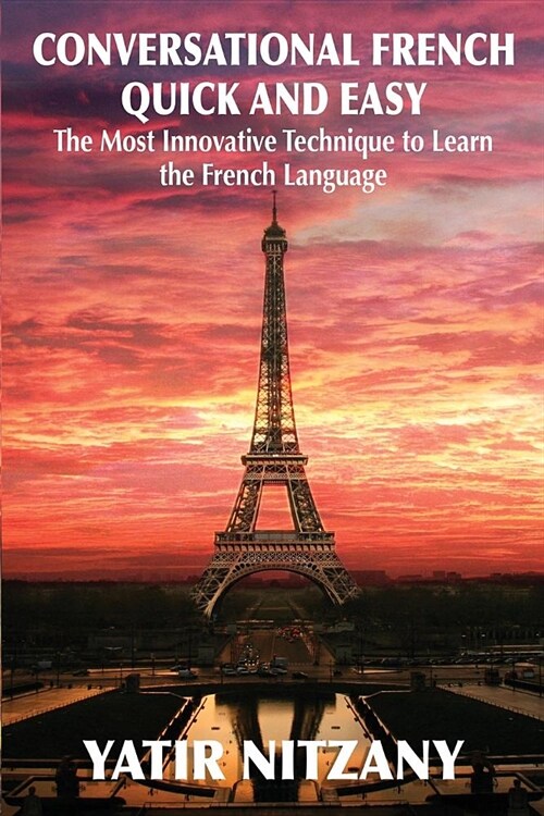 Conversational French Quick and Easy: The Most Innovative and Revolutionary Technique to Learn the French Language. (Paperback)