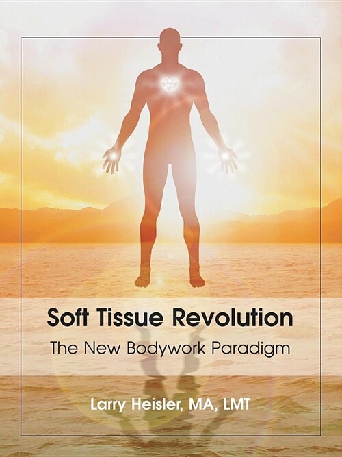 Soft Tissue Revolution: The New Bodywork Paradigm (Paperback)