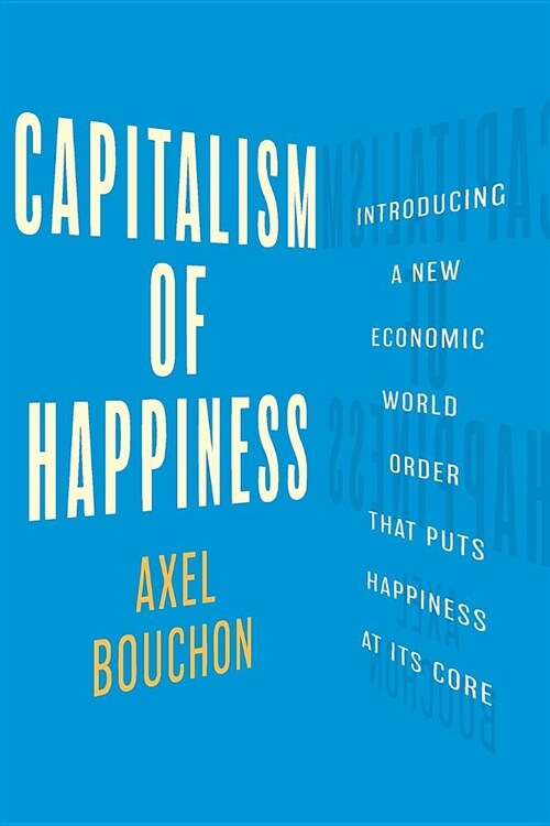 Capitalism of Happiness: Introducing a New Economic World Order that Puts Happiness at Its Core (Paperback)
