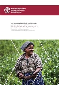 Disaster Risk Reduction at Farm Level: Multiple Benefits, No Regrets: Results from Cost-Benefit Analyses Conducted in a Multi-Country Study, 2016-2018 (Paperback)