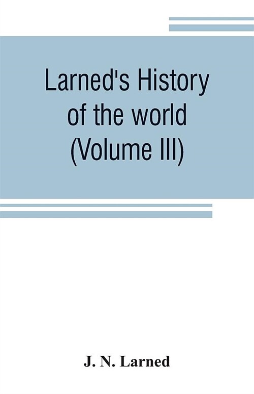 Larneds History of the world (Volume III): or seventy Centuries of the life of mankind A survey of history from the earliest known records through al (Paperback)