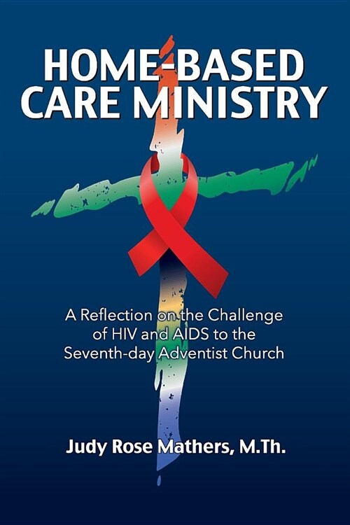 Home-Based Care Ministry: A Reflection on the Challenge of HIV and AIDS to the Seventh-day Adventist Church (Paperback)