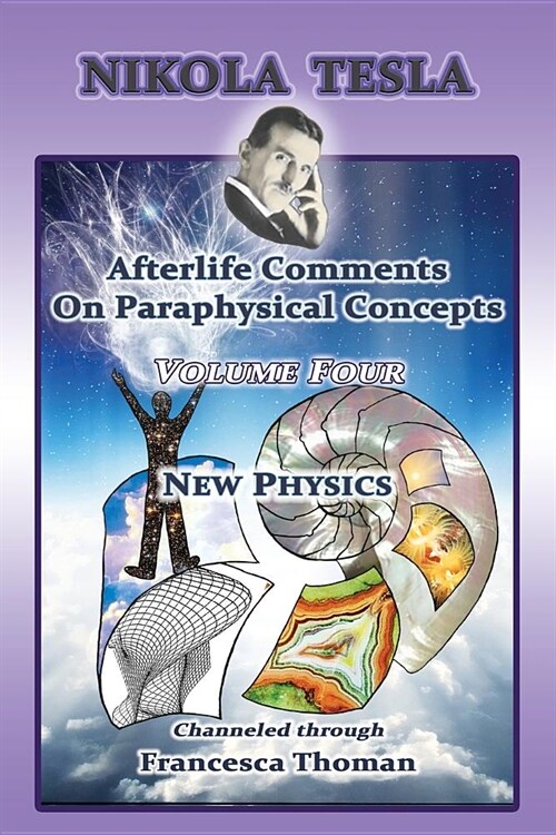 Nikola Tesla: Afterlife Comments On Paraphysical Concepts: Volume Four, New Physics (Paperback)