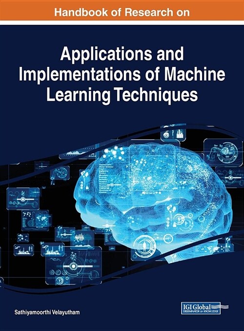 Handbook of Research on Applications and Implementations of Machine Learning Techniques (Hardcover)