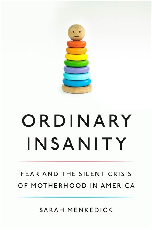 Ordinary Insanity: Fear and the Silent Crisis of Motherhood in America (Hardcover)