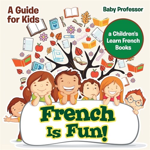 French Is Fun! A Guide for Kids a Childrens Learn French Books (Paperback)