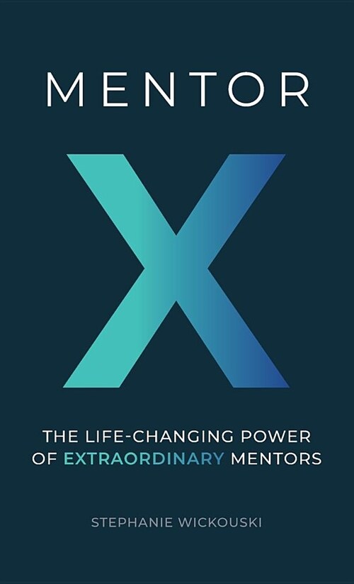 Mentor X: The Life-Changing Power of Extraordinary Mentors (Hardcover)