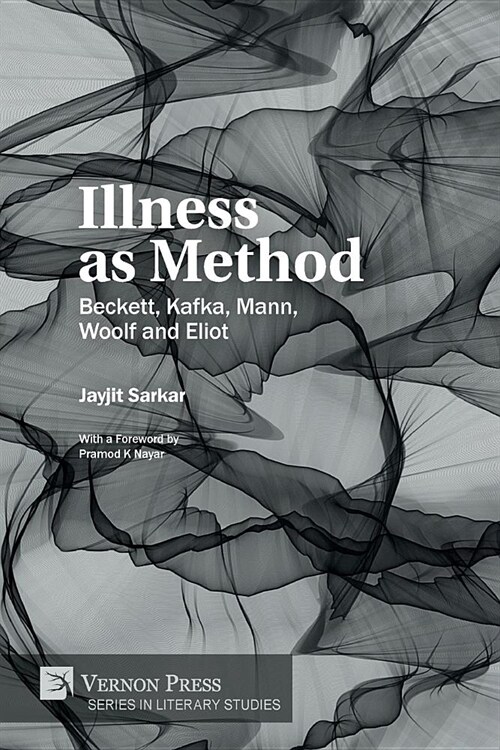 Illness as Method: Beckett, Kafka, Mann, Woolf and Eliot (Paperback)