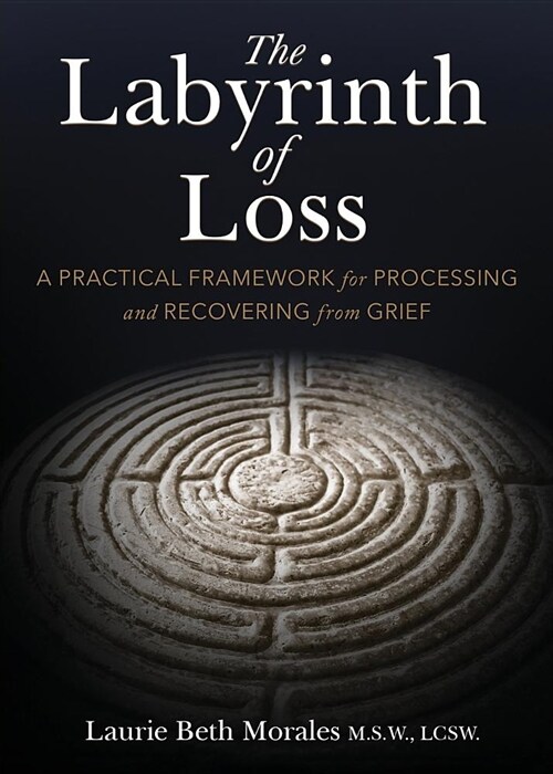Labyrinth of Loss: A Practical Framework for Processing and Recovering from Grief (Paperback)