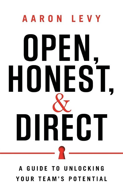 Open, Honest, and Direct: A Guide to Unlocking Your Teams Potential (Paperback)