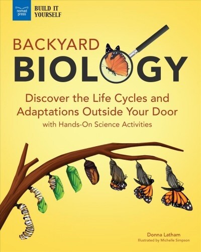 Backyard Biology: Discover the Life Cycles and Adaptations Outside Your Door with Hands-On Science Activities (Hardcover)