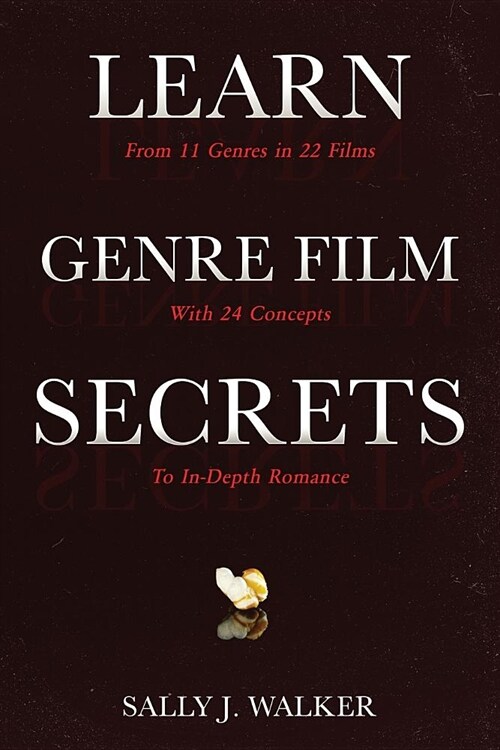 Learn Genre Film Secrets: From 11 Genres in 22 Films with 24 Concepts to In-Depth Romance (Paperback)