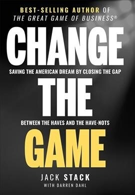 Change the Game: Saving the American Dream by Closing the Gap Between the Haves and the Have-Nots (Hardcover)