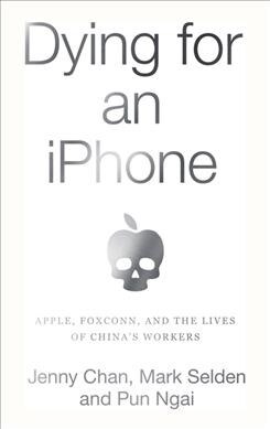 Dying for an iPhone: Apple, Foxconn, and the Lives of Chinas Workers (Paperback)