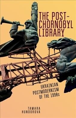 The Post-Chornobyl Library: Ukrainian Postmodernism of the 1990s (Paperback)