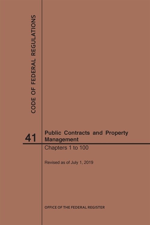 Code of Federal Regulations Title 41, Public Contracts and Property Management, Parts 1-100, 2019 (Paperback)