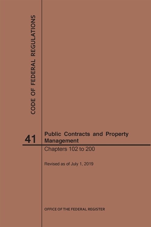 Code of Federal Regulations Title 41, Public Contracts and Property Management, Parts 102-200, 2019 (Paperback)