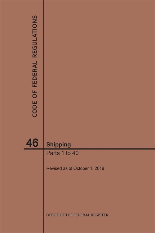 Code of Federal Regulations Title 46, Shipping, Parts 1-40, 2019 (Paperback)