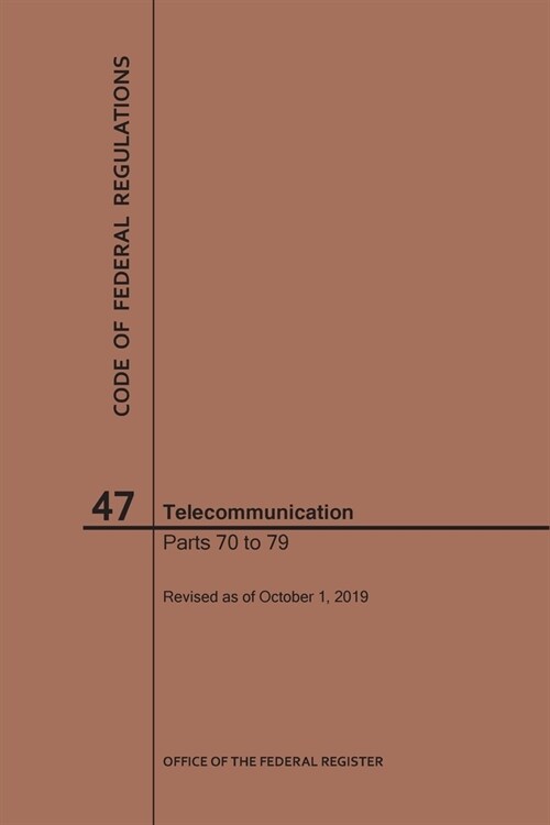 Code of Federal Regulations Title 47, Telecommunication, Parts 70-79, 2019 (Paperback)