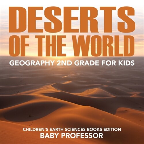 Deserts of The World: Geography 2nd Grade for Kids Childrens Earth Sciences Books Edition (Paperback)