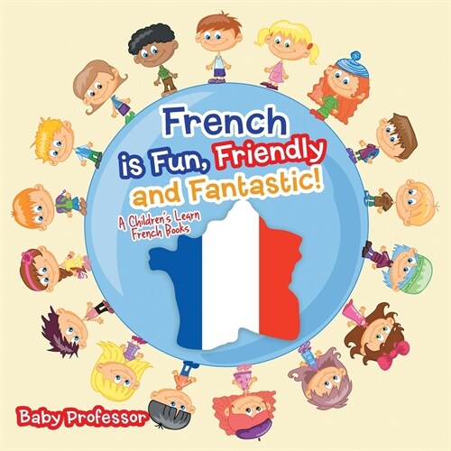 French is Fun, Friendly and Fantastic! A Childrens Learn French Books (Paperback)