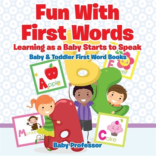 Fun With First Words. Learning as a Baby Starts to Speak. - Baby & Toddler First Word Books (Paperback)