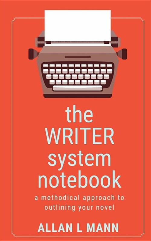 The WRITER System Notebook: A Methodical Approach to Outlining Your Novel (Paperback)