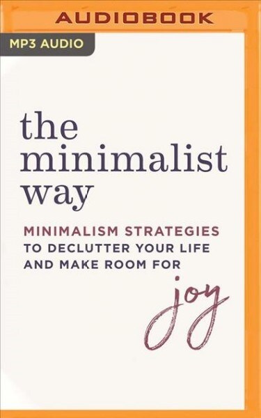 The Minimalist Way: Minimalism Strategies to Declutter Your Life and Make Room for Joy (MP3 CD)