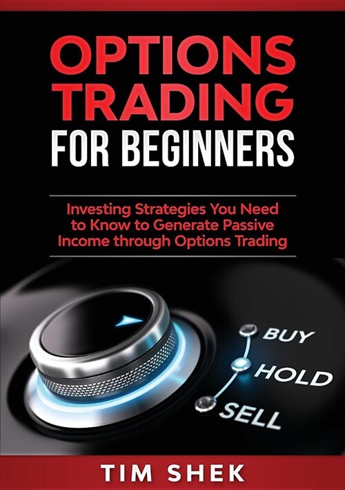 Options Trading for Beginners: Investing Strategies You Need to Know to Generate Passive Income through Options Trading (Paperback)
