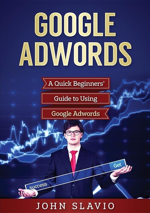 Google Adwords: A Quick Beginners Guide to Using Google Adwords (Paperback)