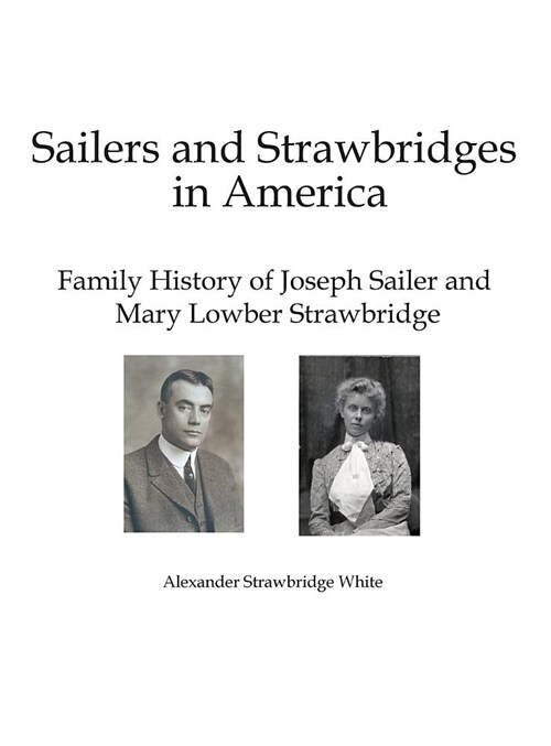 Sailers and Strawbridges in America: Family History of Joseph Sailer and Mary Lowber Strawbridge (Hardcover)