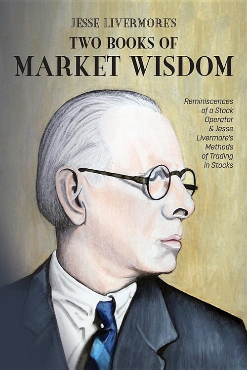 Jesse Livermores Two Books of Market Wisdom: Reminiscences of a Stock Operator & Jesse Livermores Methods of Trading in Stocks (Paperback)