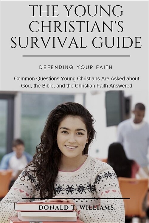 The Young Christians Survival Guide: Common Questions Young Christians Are Asked about God, the Bible, and the Christian Faith Answered (Paperback)